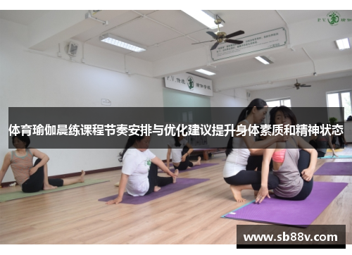 体育瑜伽晨练课程节奏安排与优化建议提升身体素质和精神状态